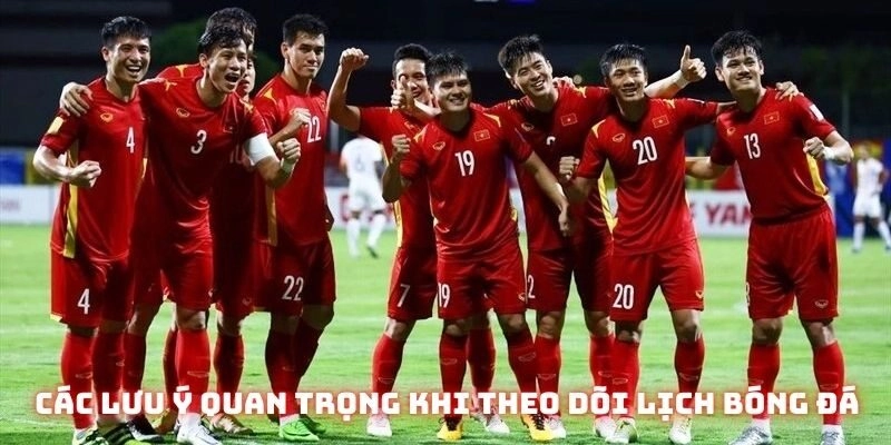 Các lưu ý quan trọng khi theo dõi lịch bóng đá